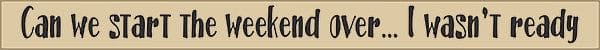 18 Inch Whimsical Wooden Sign - Can we start the weekend over again I wasn't ready - - Shelburne Country Store