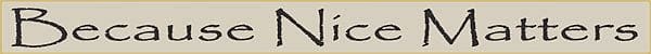 18 Inch Whimsical Wooden Sign - Because Nice Matters - - Shelburne Country Store