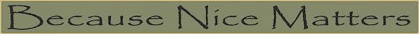 18 Inch Whimsical Wooden Sign - Because Nice Matters - - Shelburne Country Store