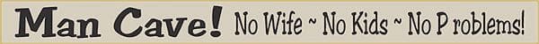 18 Inch Whimsical Wooden Sign - Man Cave!  No wife ~ No Kids ~ No Problems! - - Shelburne Country Store