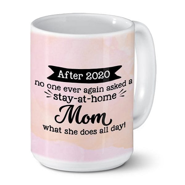 Pandemic Mug - After 2020 no one ever again asked a Stay-at-Home Mom what she does all day! - Shelburne Country Store