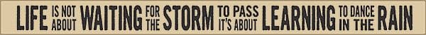 18 Inch Whimsical Wooden Sign - Life is not about waiting for the storm to pass - - Shelburne Country Store