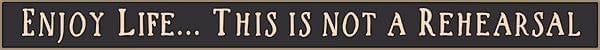18 Inch Whimsical Wooden Sign - Enjoy life -  this is not a Rehearsal - - Shelburne Country Store
