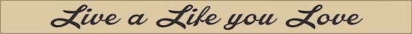 18 Inch Whimsical Wooden Sign - Live a Life you Love - - Shelburne Country Store