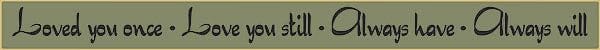 18 Inch Whimsical Wooden Sign - Loved you once. Love you still. - - Shelburne Country Store
