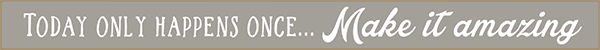18 Inch Whimsical Wooden Sign - Today only happens Once - - Shelburne Country Store