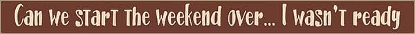 18 Inch Whimsical Wooden Sign - Can we start the weekend over... I wasn't ready - - Shelburne Country Store
