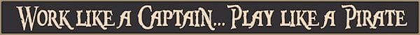 18 Inch Whimsical Wooden Sign - Work like a Captain Play like a Pirate - - Shelburne Country Store