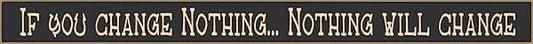 18 Inch Whimsical Wooden Sign - If you change Nothing Nothing will change - - Shelburne Country Store
