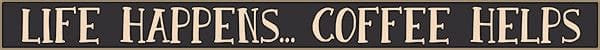 18 Inch Whimsical Wooden Sign - Life Happens? Coffee Helps - - Shelburne Country Store