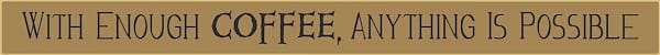18 Inch Whimsical Wooden Sign - With enough Coffee, anything is - - Shelburne Country Store
