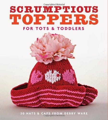 Scrumptious Toppers For Tots And Toddlers: 30 Hats And Caps From Debby Ware [Paperback] - Shelburne Country Store