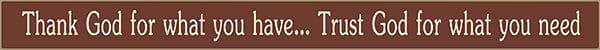 18 Inch Whimsical Wooden Sign - Thank God for what you have? Trust God for what you need - - Shelburne Country Store